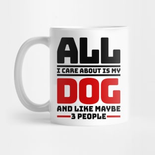 All I care about is my dog and like maybe 3 people Mug